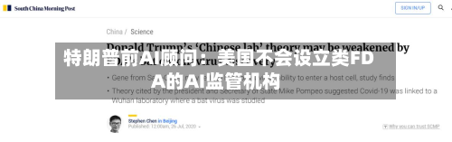 特朗普前AI顾问：美国不会设立类FDA的AI监管机构