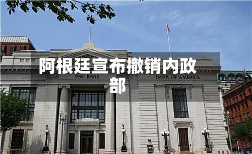 阿根廷宣布撤销内政部