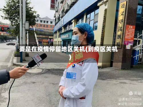 要是在疫情停留地区关机(到疫区关机)