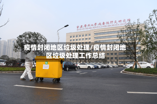 疫情封闭地区垃圾处理/疫情封闭地区垃圾处理工作总结-第3张图片