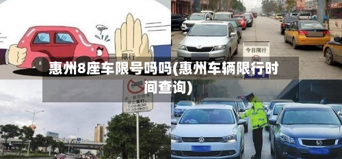 惠州8座车限号吗吗(惠州车辆限行时间查询)