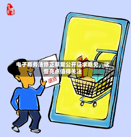 电子商务法修正草案公开征求意见，这些亮点值得关注