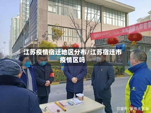 江苏疫情宿迁地区分布/江苏宿迁市疫情区吗