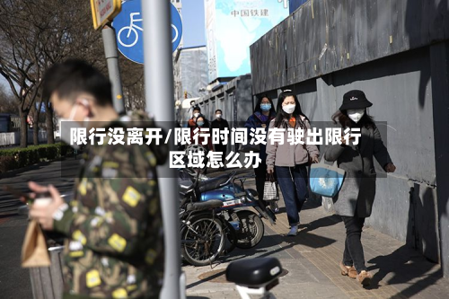 限行没离开/限行时间没有驶出限行区域怎么办-第3张图片