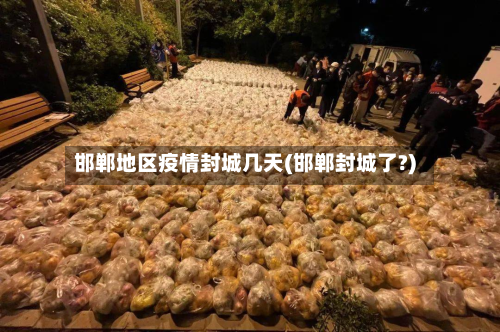 邯郸地区疫情封城几天(邯郸封城了?)