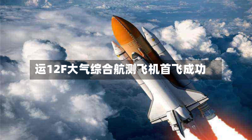 运12F大气综合航测飞机首飞成功-第2张图片