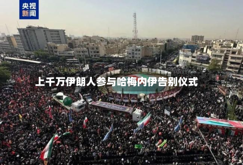 上千万伊朗人参与哈梅内伊告别仪式