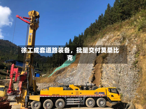 徐工成套道路装备，批量交付莫桑比克