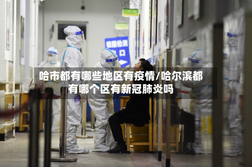 哈市都有哪些地区有疫情/哈尔滨都有哪个区有新冠肺炎吗