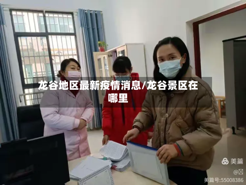 龙谷地区最新疫情消息/龙谷景区在哪里
