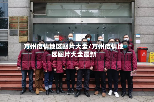 万州疫情地区图片大全/万州疫情地区图片大全最新-第2张图片