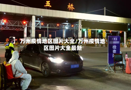 万州疫情地区图片大全/万州疫情地区图片大全最新