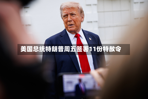 美国总统特朗普周五签署11份特赦令-第2张图片