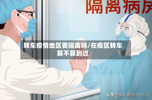 转车疫情地区要隔离吗/在疫区转车算不算到过