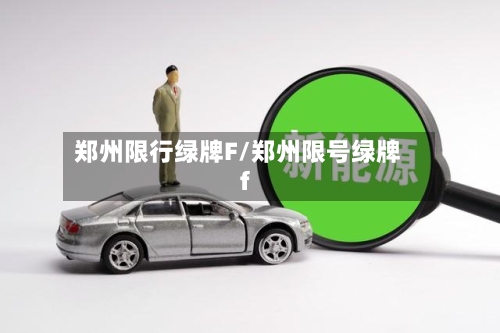 郑州限行绿牌F/郑州限号绿牌f-第3张图片