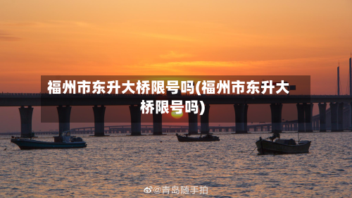 福州市东升大桥限号吗(福州市东升大桥限号吗)-第2张图片
