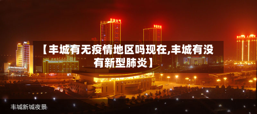 【丰城有无疫情地区吗现在,丰城有没有新型肺炎】