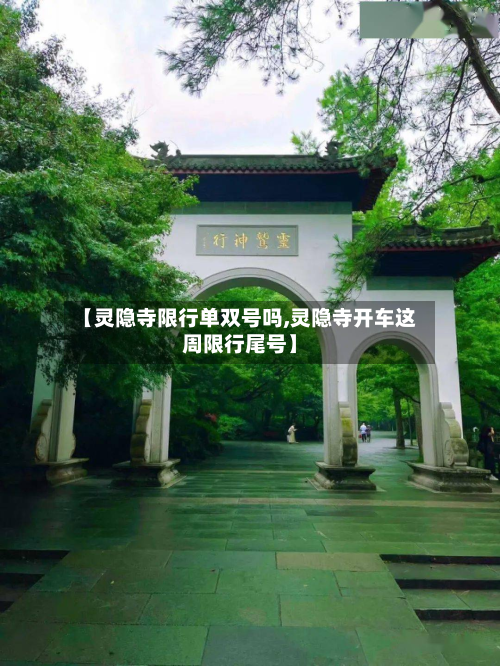 【灵隐寺限行单双号吗,灵隐寺开车这周限行尾号】-第3张图片