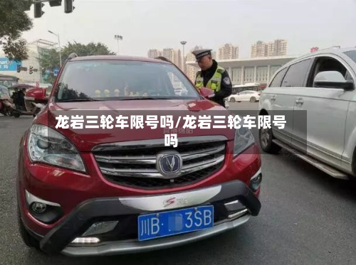 龙岩三轮车限号吗/龙岩三轮车限号吗-第2张图片