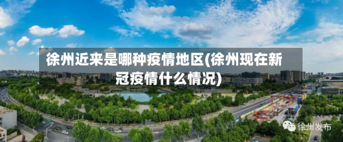 徐州近来是哪种疫情地区(徐州现在新冠疫情什么情况)-第2张图片