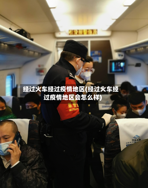 经过火车经过疫情地区(经过火车经过疫情地区会怎么样)
