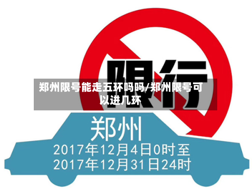 郑州限号能走五环吗吗/郑州限号可以进几环