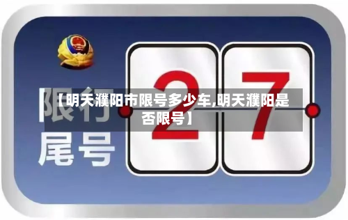 【明天濮阳市限号多少车,明天濮阳是否限号】