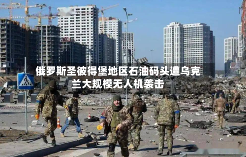 俄罗斯圣彼得堡地区石油码头遭乌克兰大规模无人机袭击-第2张图片
