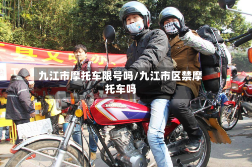 九江市摩托车限号吗/九江市区禁摩托车吗-第2张图片