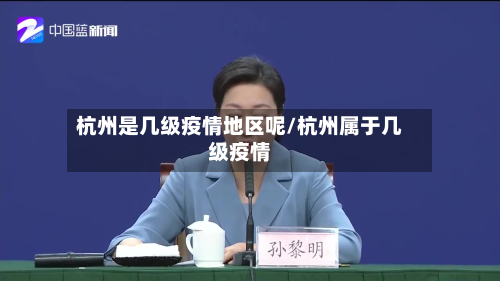 杭州是几级疫情地区呢/杭州属于几级疫情