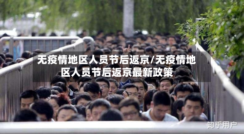 无疫情地区人员节后返京/无疫情地区人员节后返京最新政策