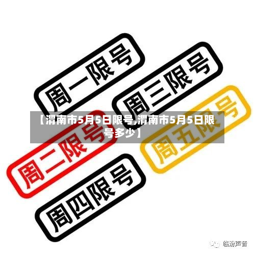 【渭南市5月5日限号,渭南市5月5日限号多少】-第2张图片