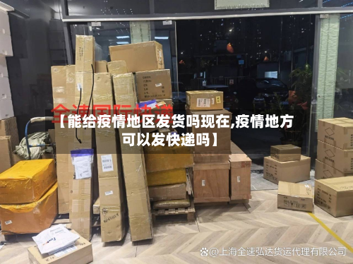 【能给疫情地区发货吗现在,疫情地方可以发快递吗】