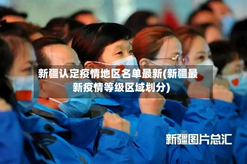 新疆认定疫情地区名单最新(新疆最新疫情等级区域划分)-第2张图片