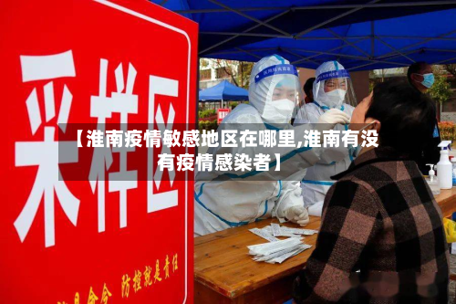 【淮南疫情敏感地区在哪里,淮南有没有疫情感染者】-第3张图片
