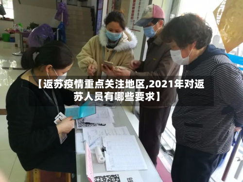 【返苏疫情重点关注地区,2021年对返苏人员有哪些要求】