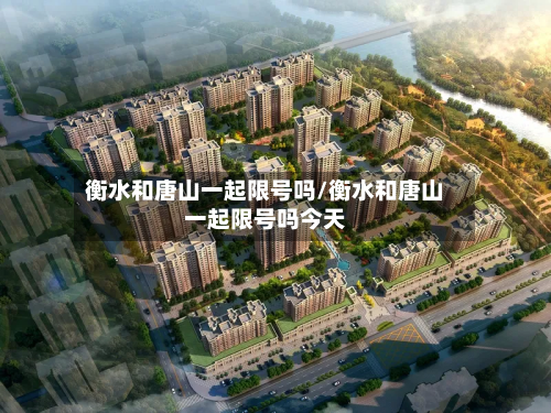 衡水和唐山一起限号吗/衡水和唐山一起限号吗今天-第2张图片