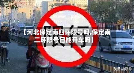 【河北保定南四环限号吗,保定南二环限号日能开车吗】