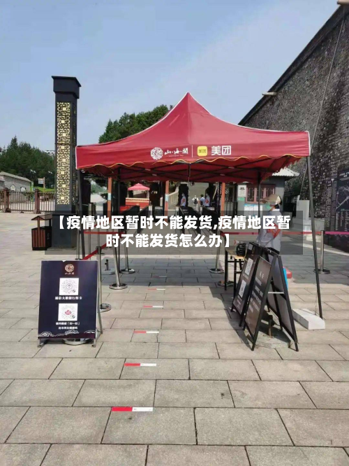 【疫情地区暂时不能发货,疫情地区暂时不能发货怎么办】-第2张图片