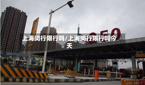 上海闵行限行吗/上海闵行限行吗今天-第2张图片