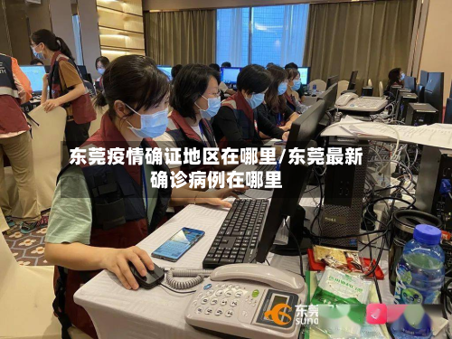 东莞疫情确证地区在哪里/东莞最新确诊病例在哪里