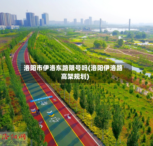 洛阳市伊洛东路限号吗(洛阳伊洛路高架规划)