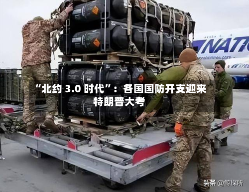 “北约 3.0 时代”：各国国防开支迎来特朗普大考