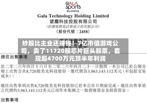 炒股比主业还赚钱！7亿市值游戏公司，卖了11720股芯片巨头股票，套现超4700万元顶半年利润