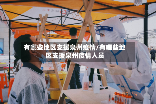 有哪些地区支援泉州疫情/有哪些地区支援泉州疫情人员-第2张图片