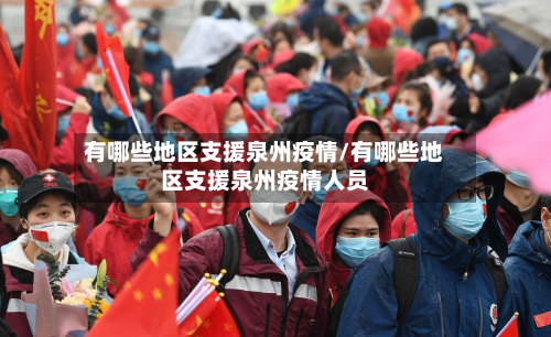 有哪些地区支援泉州疫情/有哪些地区支援泉州疫情人员-第3张图片