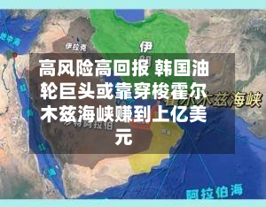 高风险高回报 韩国油轮巨头或靠穿梭霍尔木兹海峡赚到上亿美元