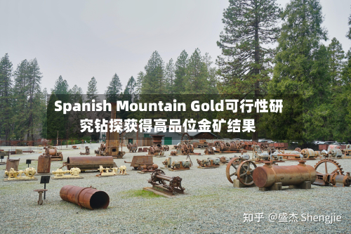 Spanish Mountain Gold可行性研究钻探获得高品位金矿结果-第3张图片