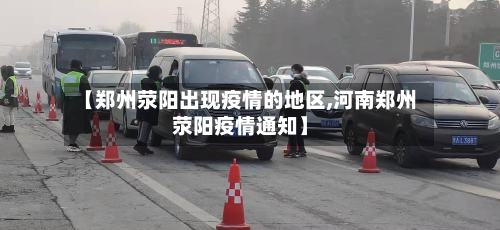 【郑州荥阳出现疫情的地区,河南郑州荥阳疫情通知】