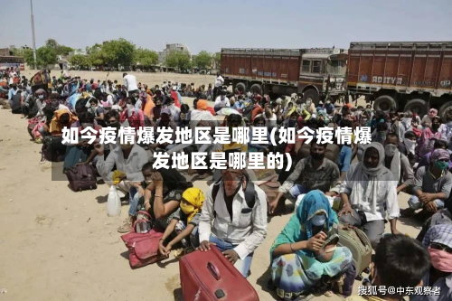 如今疫情爆发地区是哪里(如今疫情爆发地区是哪里的)